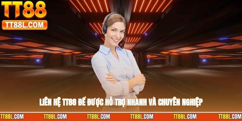 Liên hệ TT88 để được hỗ trợ nhanh và chuyên nghiệp